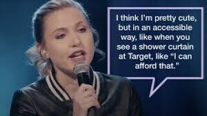 I think I'm pretty cute, but in an accessible way, like when you see a shower curtain at Target, like I can afford that.