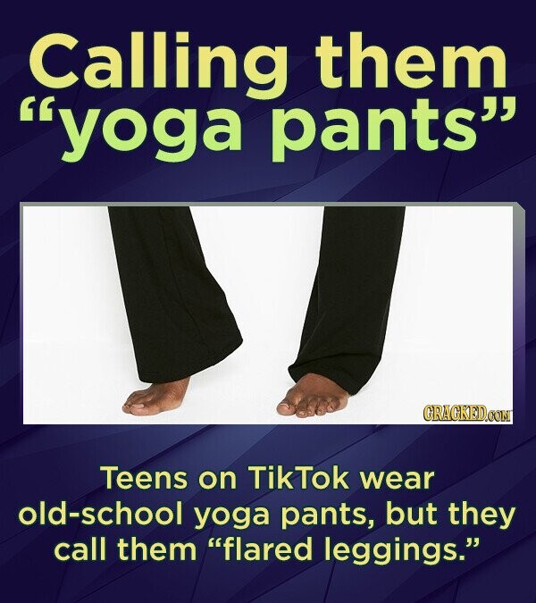 Calling them yoga pants CRACKEDOOM Teens on TikTok wear old-school yoga pants, but they call them flared leggings.