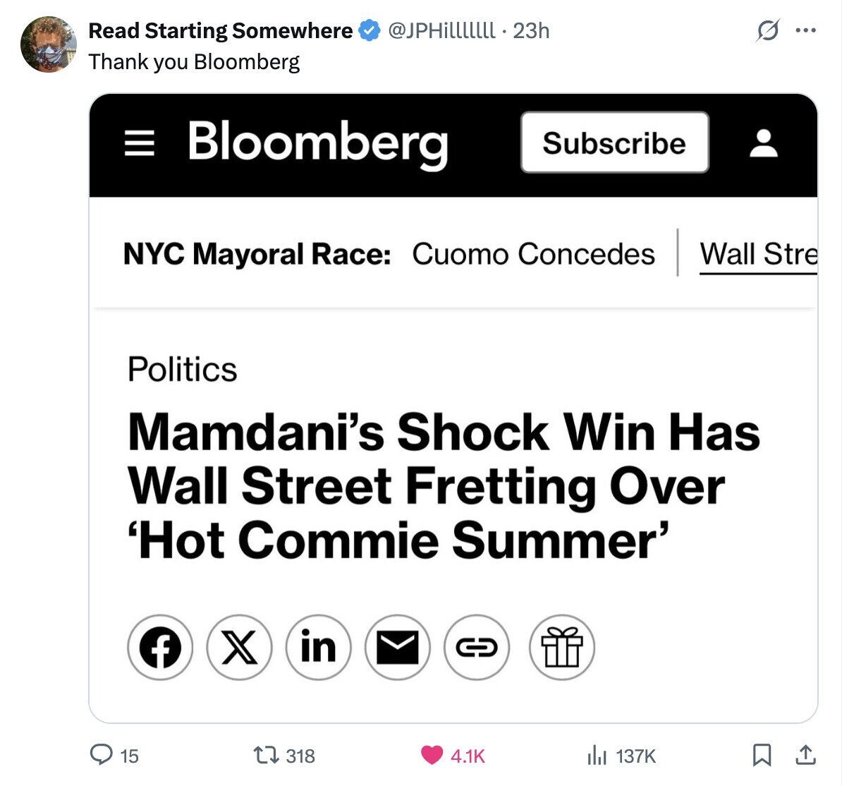 @JPHillllllll . 23h s Read Starting Somewhere ... Thank you Bloomberg E Bloomberg Subscribe Wall Stre NYC Mayoral Race: Cuomo Concedes Politics Mamdani's Shock Win Has Wall Street Fretting Over 'Hot Commie Summer' in X f CD 15 318 4.1K 137K