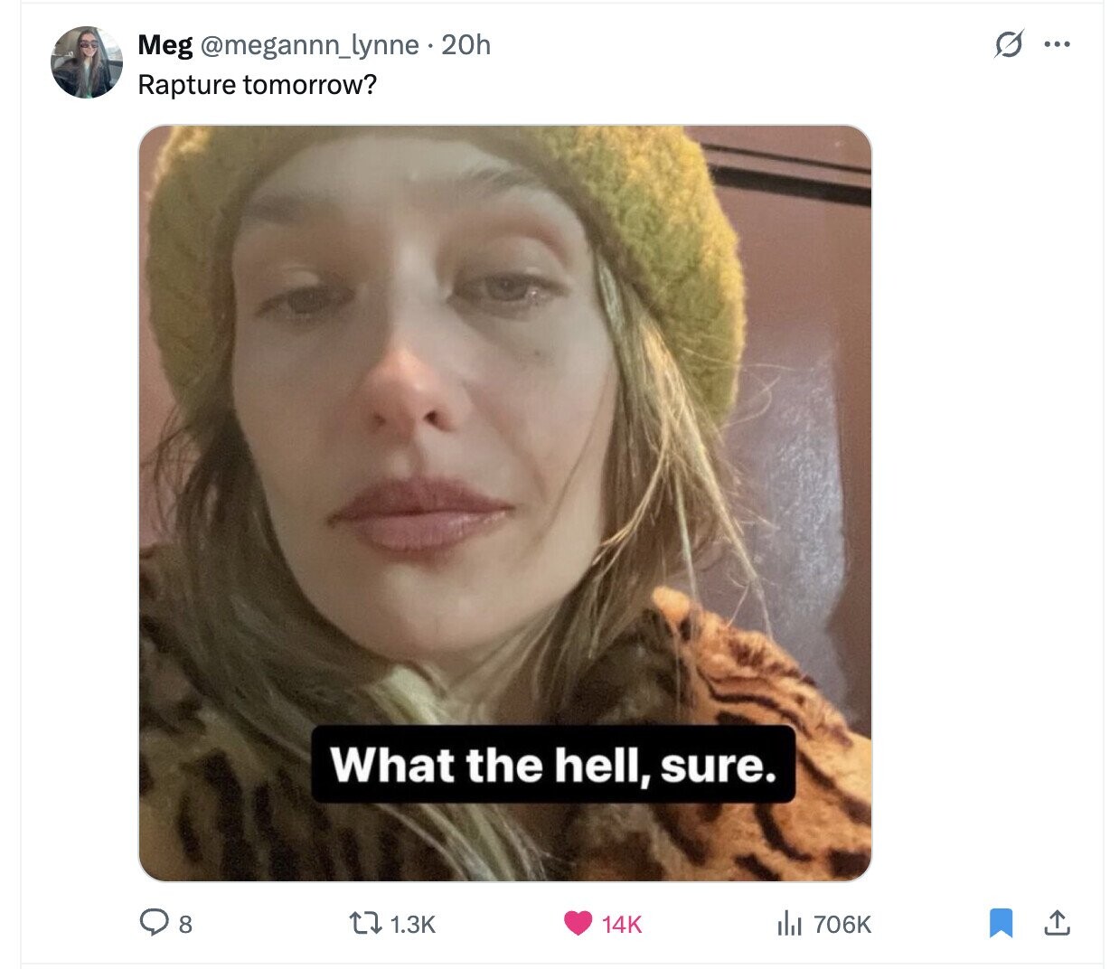 Meg @megannn_lynne.20h S ... Rapture tomorrow? What the hell, sure. 8 14K 1.3K del 706K 