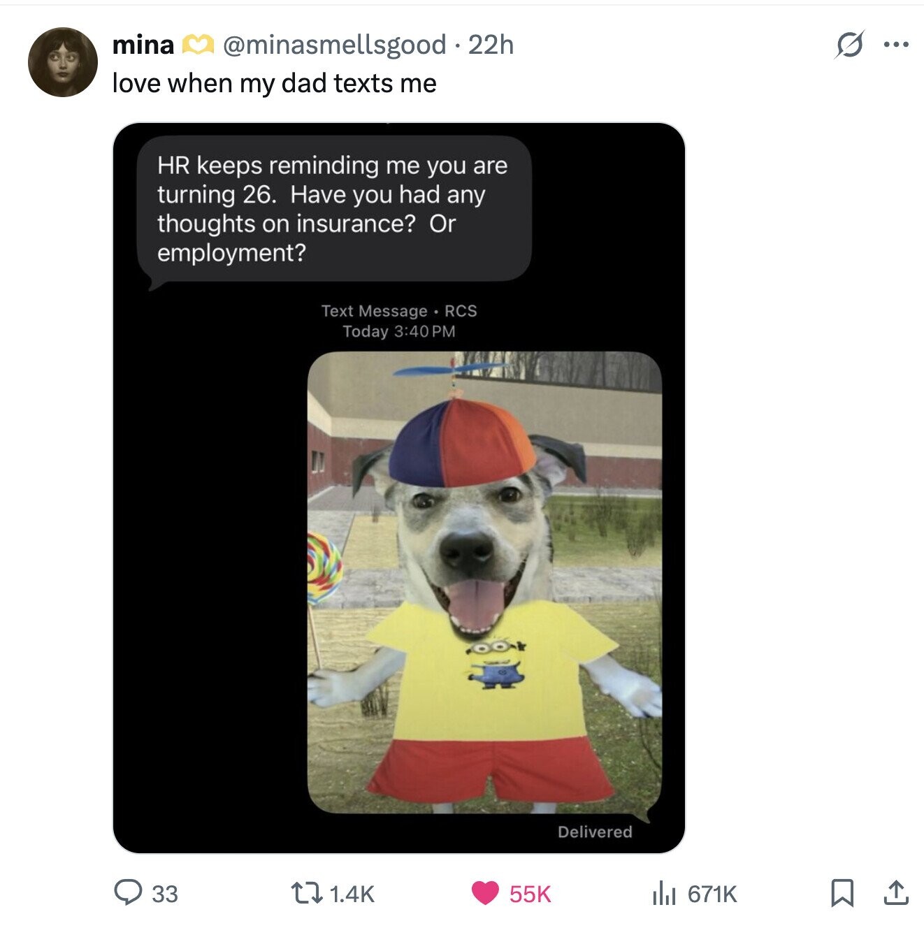 mina S @minasmellsgood .22h ... love when my dad texts me HR keeps reminding me you are turning 26. Have you had any thoughts on insurance? Or employment? Text Message RCS Today 3:40PM Delivered 33 1.4K 55K del 671K 