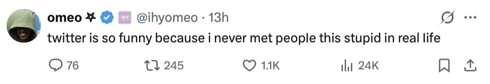 omeo IRIS @ihyomeo 13h ... en twitter is so funny because i never met people this stupid in real life 76 245 1.1K del 24K