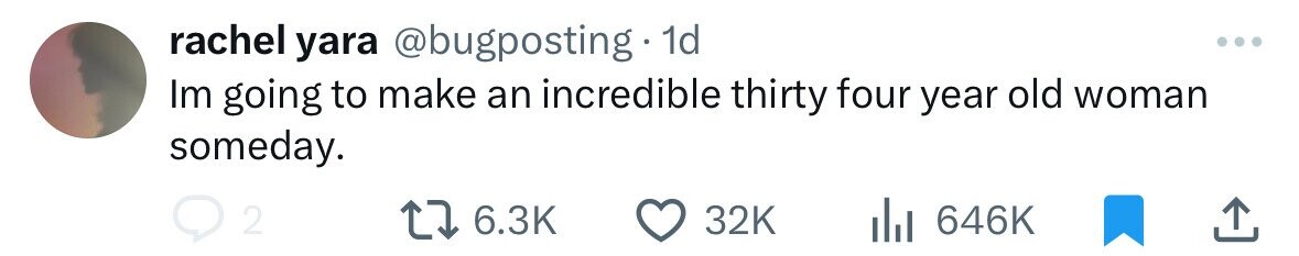 rachel yara @bugposting 1d Im going to make an incredible thirty four year old woman someday. 2 6.3K 32K 646K 