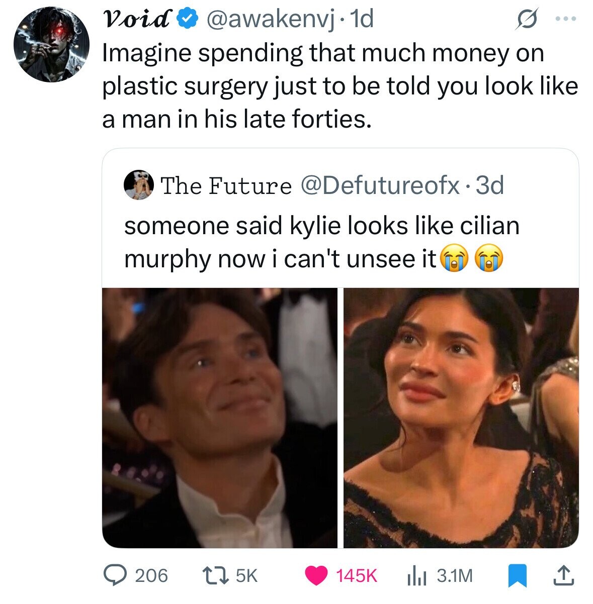 Void @awakenvj 1d S ... Imagine spending that much money on plastic surgery just to be told you look like a man in his late forties. The Future @Defutureofx 3d someone said kylie looks like cilian murphy now i can't unsee it 206 5K 3.1M 145K 