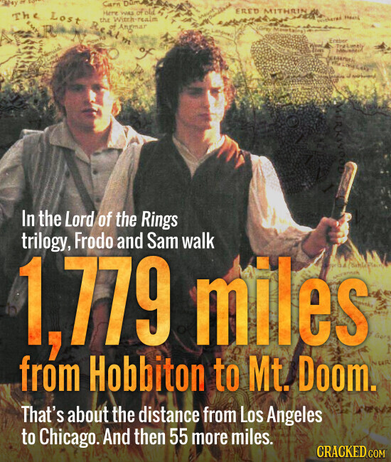 Carn Dum ERED MITHRIN Here was of old The 543 Lost the Witch-realm withered 11647 Real YES of Angmar Gray M Entber Elves The Lomely the J - MIRKIVOOD In the Lord of the Rings 1,779 from trilogy, Frodo Hobbiton and walk miles to Mt. NUR Gorg Sam Doom. That's about the distance from Los Angeles to Chicago. And then 55 more miles. Go CRACKED.COM