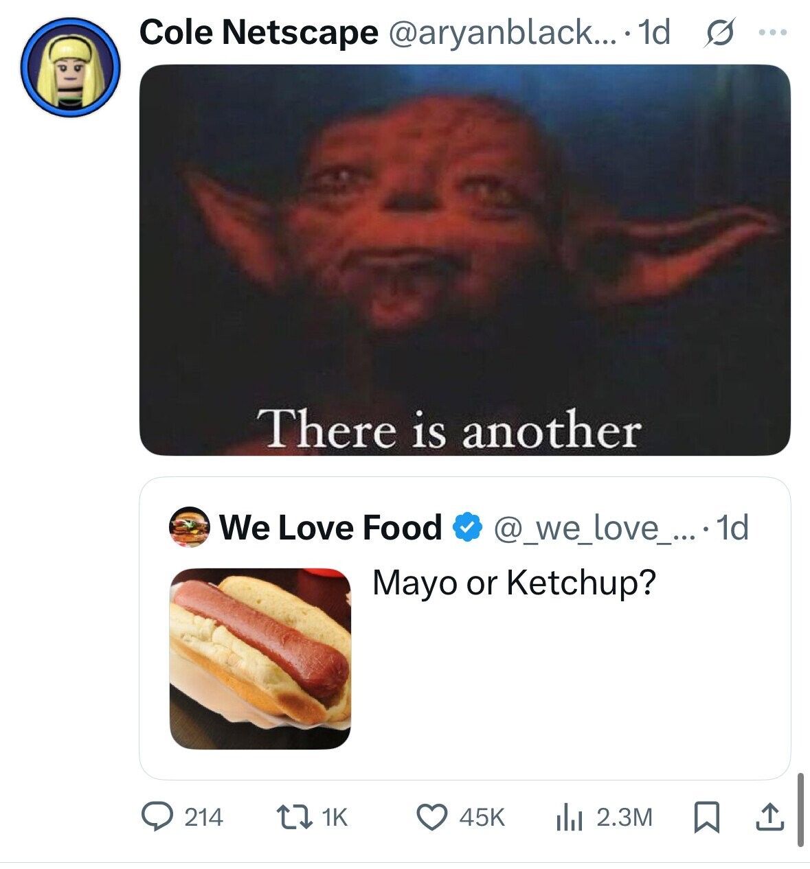 Cole Netscape @aryanblack... ...1d s ... There is another We Love Food @_we_love_... 1d Mayo or Ketchup? 1K 214 45K dJ 2.3M