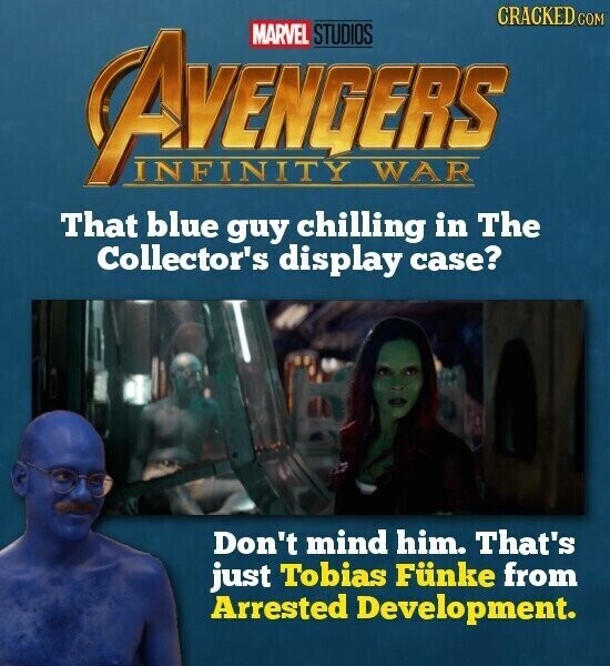 AVENGERS WAR CRACKED.COM INFINITY MARVEL STUDIOS That blue guy chilling in The Collector's display case? Don't mind him. That's just Tobias Fünke from Arrested Development.