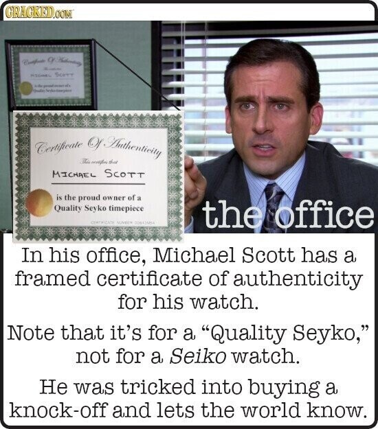 GRACKED.COM MSSMEL SCOTT to - Double Certificate Of Authenticity The resigned old MICHAEL Scott is the proud owner of a Quality Seyko timepiece CERTIFICATE NUNBER the office In his office, Michael Scott has a framed certificate of authenticity for his watch. Note that it's for a Quality Seyko, not for a Seiko watch. Не was tricked into buying a knock-off and lets the world know.