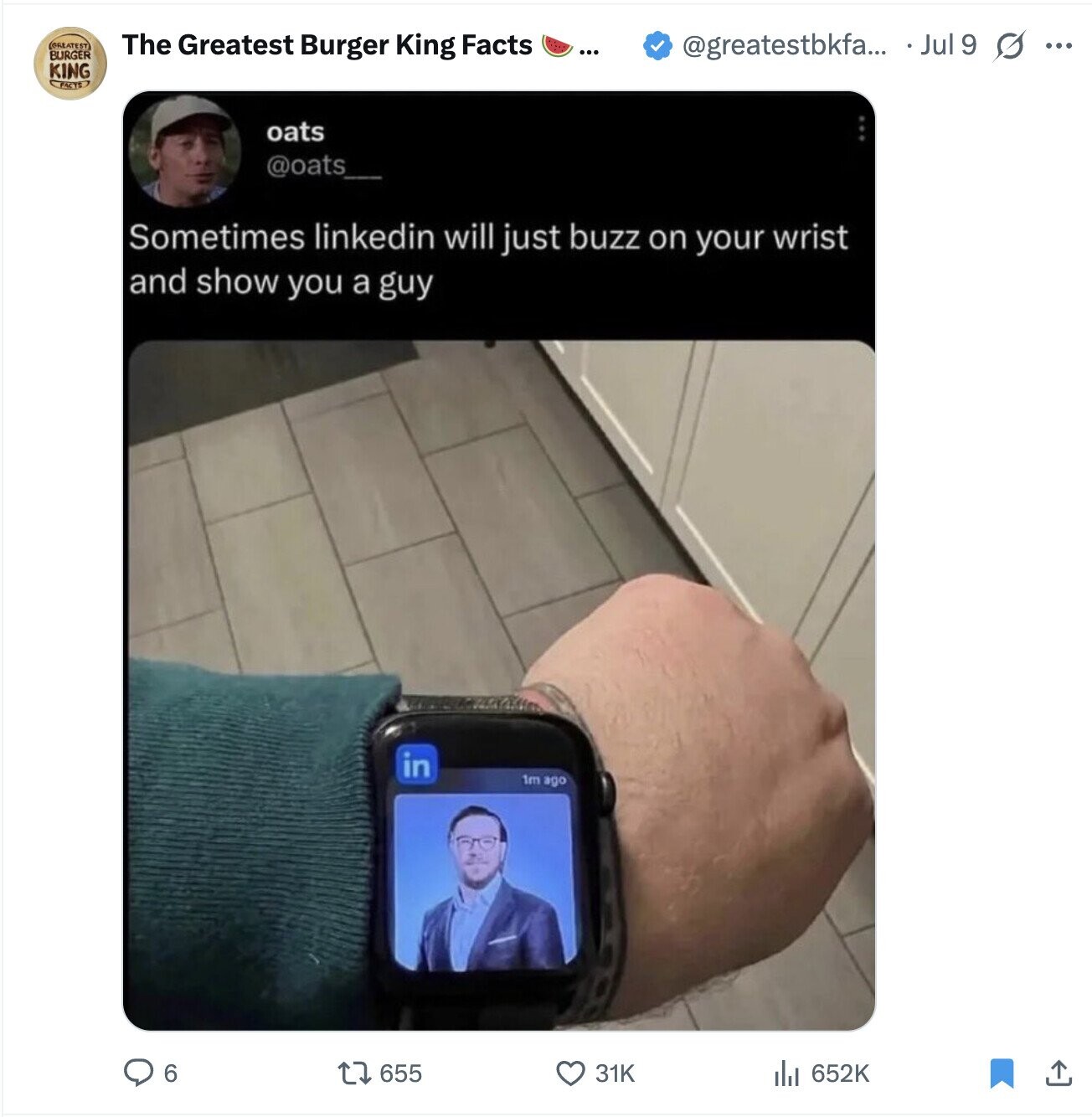 GREATEST The Greatest Burger King Facts ... BURGER @greatestbkfa... Jul 9 s ... KING FACTS oats @oats_ Sometimes linkedin will just buzz on your wrist and show you a guy in 1m ago 655 to 652K 6 31K
