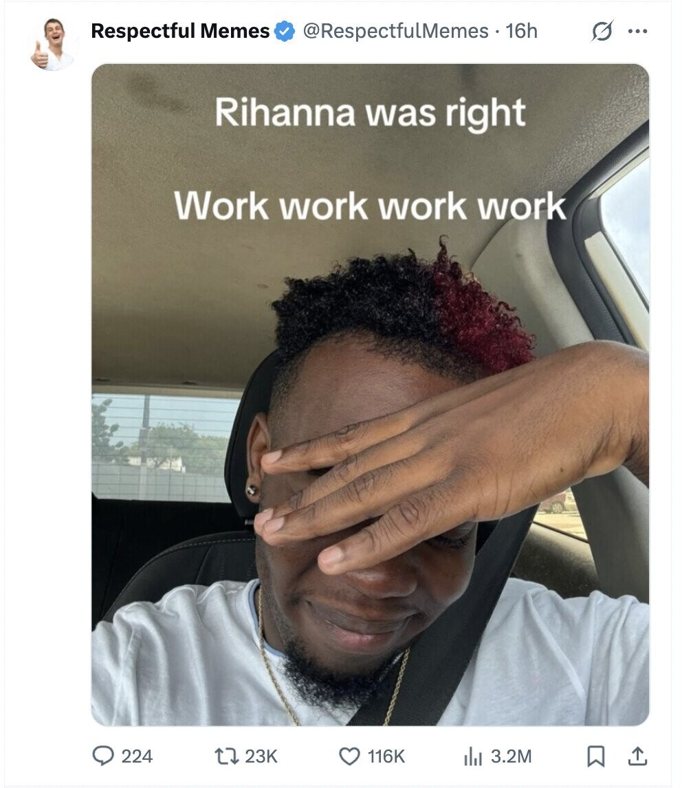 G ... Respectful Memes @RespectfulMemes - 16h Rihanna was right Work work work work 224 23K 116K I. 3.2M
