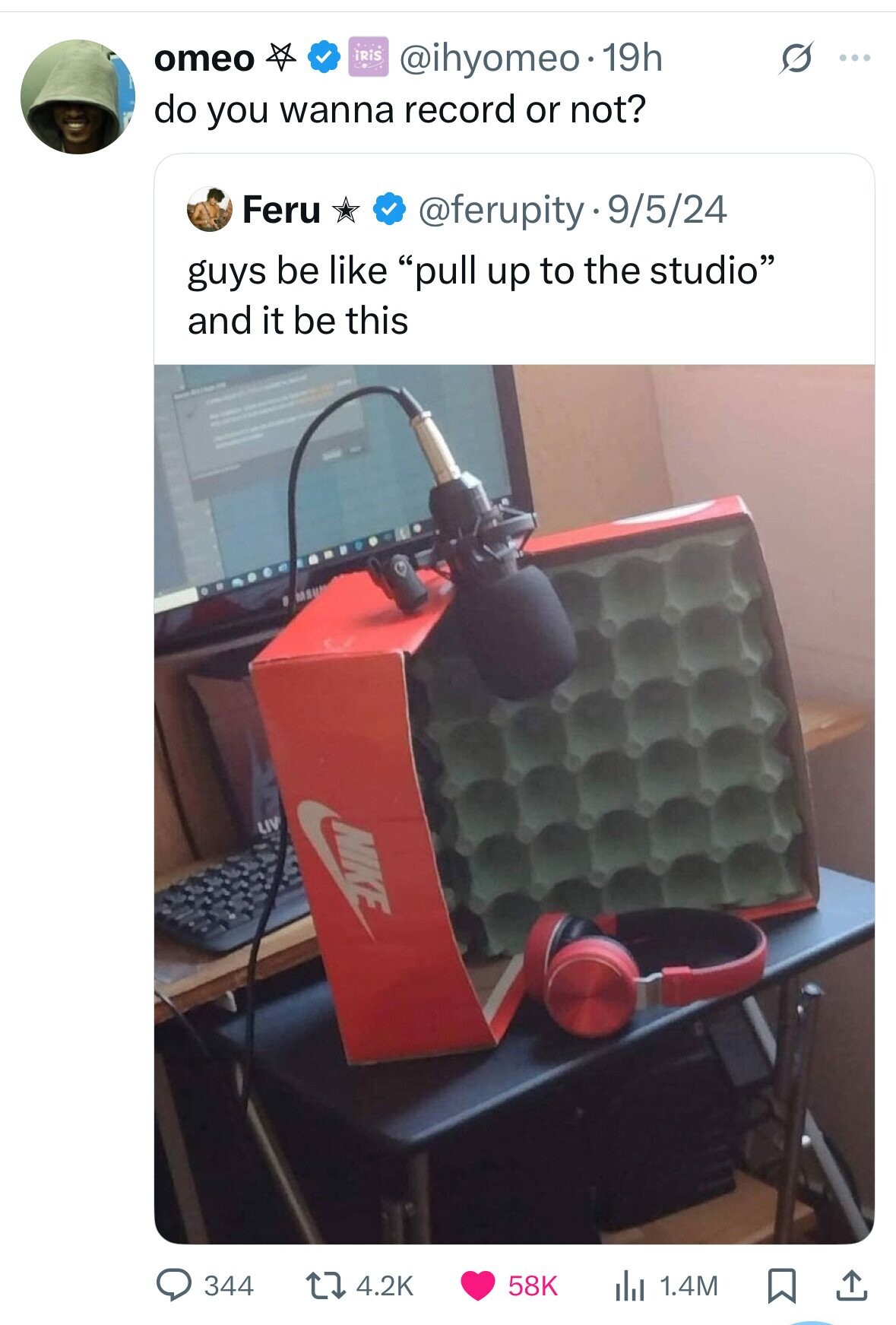 omeo iRiS @ihyomeo.19h S ... do you wanna record or not? Feru @ferupity9/5/24 guys be like pull up to the studio and it be this NIKE LIV 344 4.2K 58K 1.4M 