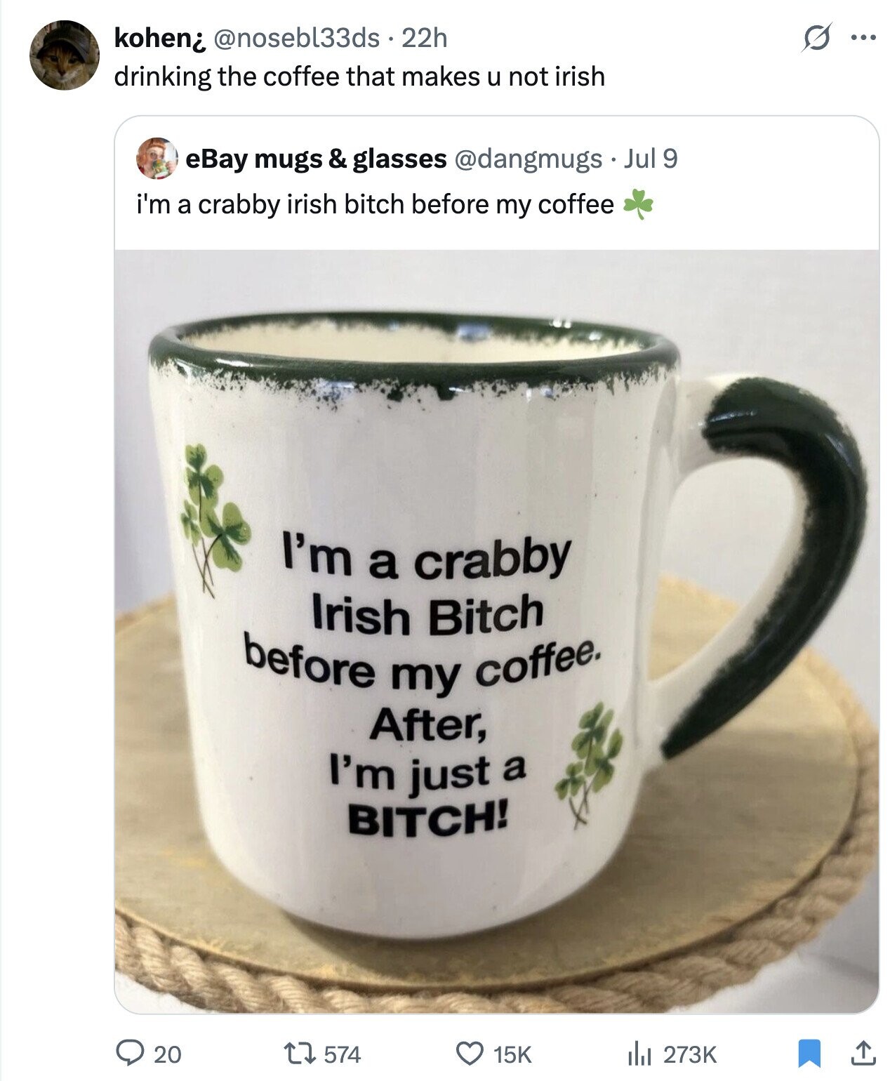 S kohen¿ @nosebl33ds 22h ... drinking the coffee that makes u not irish eBay mugs & glasses @dangmugs Jul 9 i'm a crabby irish bitch before my coffee I'm a crabby Irish Bitch before my coffee. After, I'm just a BITCH! 20 15K 273K 574