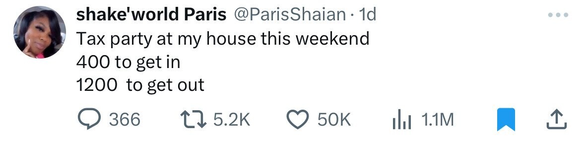 shake'world Paris @ParisShaian 1d Tax party at my house this weekend 400 to get in 1200 to get out 366 5.2K 50K 1.1M 