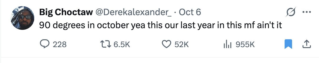 Big Choctaw @Derekalexander_. Oct 6 .. 90 degrees in october yea this our last year in this mf ain't it 228 6.5K 52K 955K 