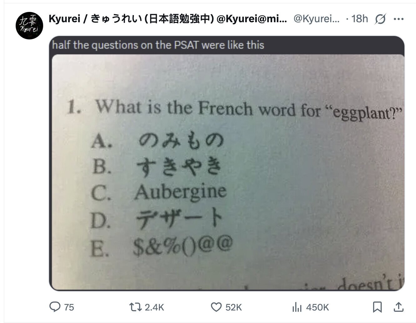 Kyurei/) @Kyurei@mi... @Kyurei... 18h s ... Kyurei half the questions on the PSAT were like this 1. What is the French word for eggplant? A. 0460 В. C. Aubergine D. - E. $&%O@@ doesn't 75 2.4K 52K 450K 