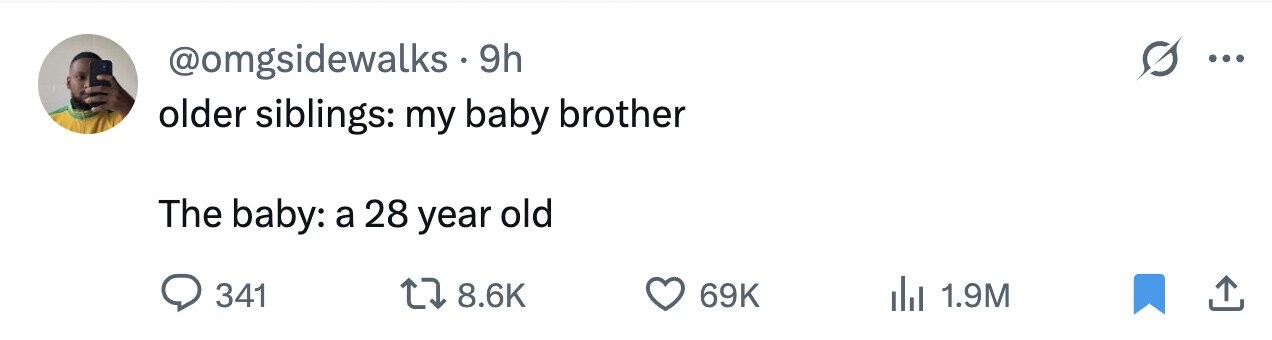@omgsidewalks 9h ... older siblings: my baby brother The baby: a 28 year old 341 8.6K 69K 1.9M