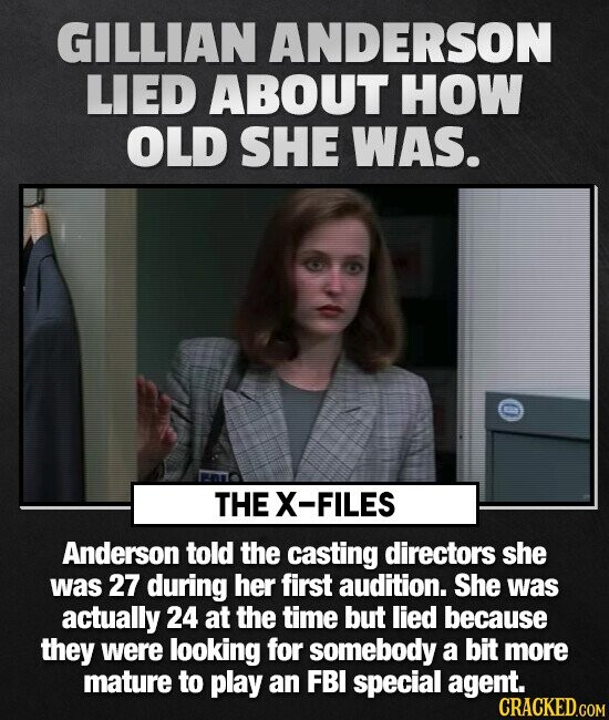 GILLIAN ANDERSON LIED ABOUT HOW OLD SHE WAS. THE X-FILES Anderson told the casting directors she was 27 during her first audition. She was actually 24