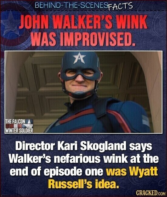 BEHIND-THE-SCENES FACTS JOHN WALKER'S WINK WAS IMPROVISED. THE FALCON GS WINTER SOLDIER Director Kari Skogland says Walker's nefarious wink at the end of episode one was Wyatt Russell's idea. CRACKED.COM