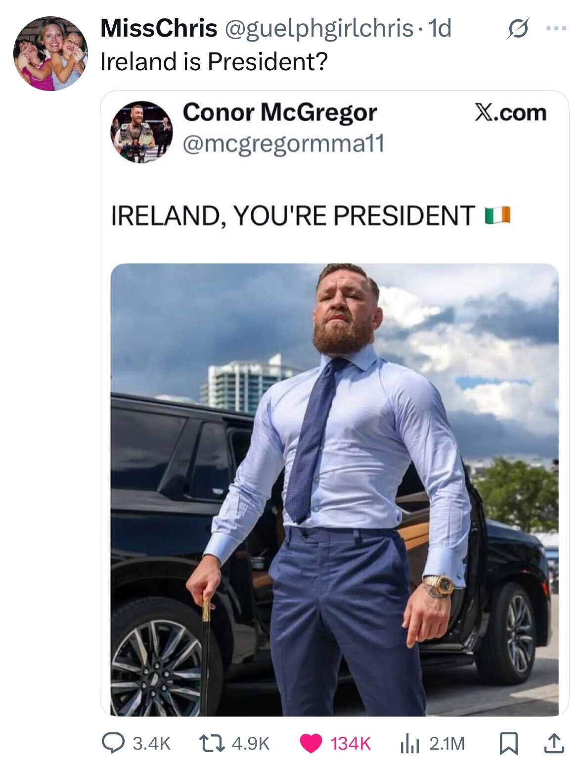 MissChris @guelphgirlchris.1d s ... Ireland is President? Conor McGregor X.com @mcgregormma11 IRELAND, YOU'RE PRESIDENT 3.4K 4.9K 134K del 2.1M 