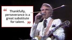 Thankfully, perseverance is a great substitute for talent.