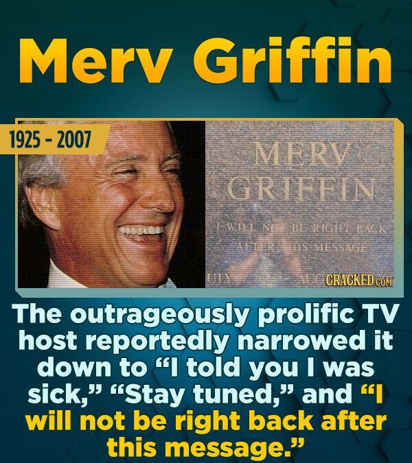 Merv Griffin 1925 - 2007 MERV GRIFFIN IM NG E icI ck AlLER ifis MSSAGF LIY CRACKED COM The outrageously prolific TV host reportedly narrowed it down t