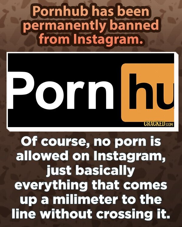 Pornhub has been permanently banned from Instagram. Porn hu CRACKED.COM Of course, no porn is allowed on Instagram, just basically everything that comes up a milimeter to the line without crossing it.