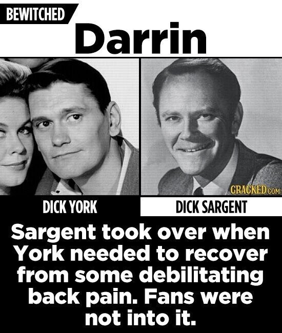 BEWITCHED Darrin CRACKED COM DICK YORK DICK SARGENT Sargent took over when York needed to recover from some debilitating back pain. Fans were not into it.