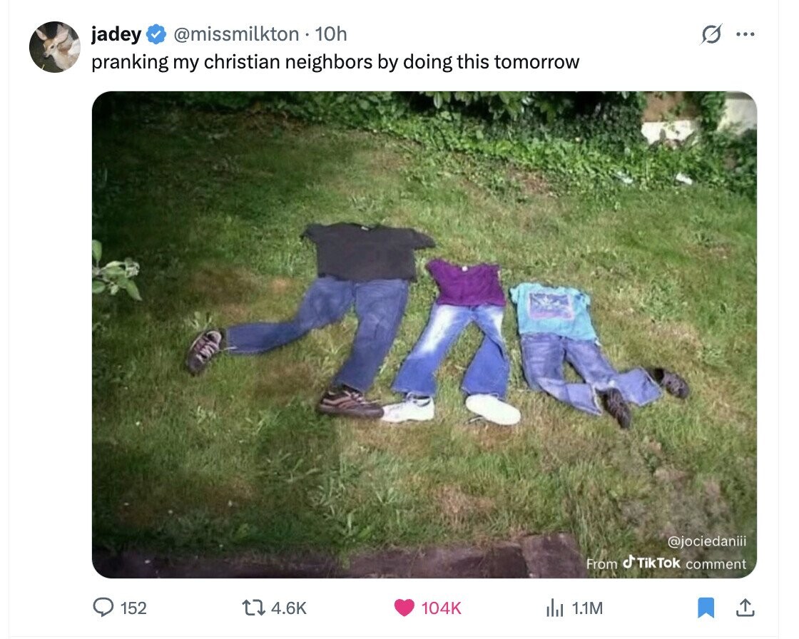 G jadey @missmilkton 10h ... pranking my christian neighbors by doing this tomorrow @jociedaniii From JTikTok comment 152 4.6K 104K del 1.1M 
