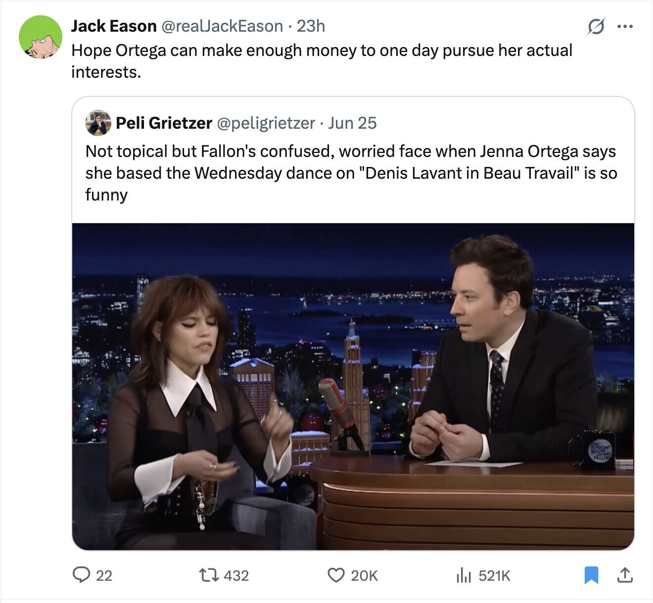Jack Eason @realJackEason . 23h G ... Hope Ortega can make enough money to one day pursue her actual interests. Peli Grietzer @peligrietzer Jun 25 Not topical but Fallon's confused, worried face when Jenna Ortega says she based the Wednesday dance on Denis Lavant in Beau Travail is so funny FALTES 22 432 20K 521K