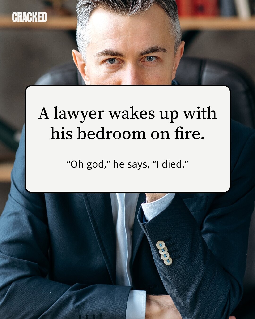 CRACKED A lawyer wakes up with his bedroom on fire. Oh god, he says, I died. 