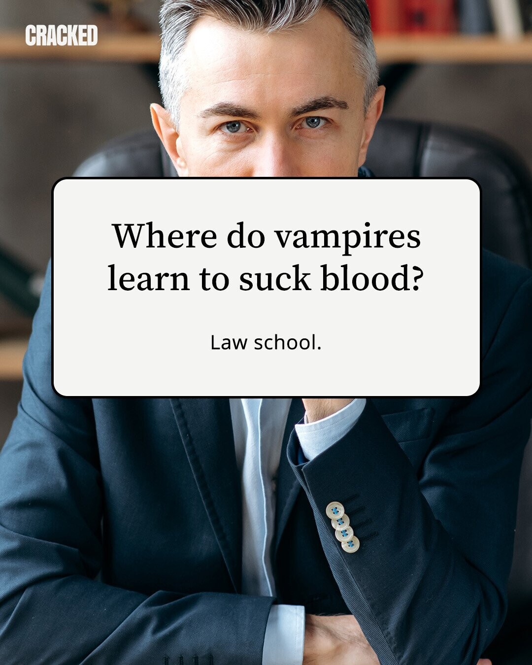 CRACKED Where do vampires learn to suck blood? Law school. 