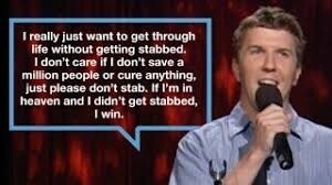 I really just want to get through life without getting stabbed. I don't care if I don't save a million people or cure anything, just please don't stab. If I'm in heaven and I didn't get stabbed, I win.