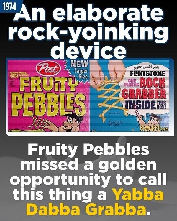 1974 An elaborate rock-yoinking device NEW Post YA88A DABBA DOO! NATURAL ORANGE Larger FLINTSTONE LEMON - TANGLINIZ FLAVORS Size SMIT THE FRUITY ONE ace PLASTIC COREA ROCK GRABBER PEBBLES INSIDE THIS BOX! ACTUAL SIZE Extends a tutt BY inches CRACKED.COM Fruity Pebbles missed a golden opportunity to call this thing a Yabba Dabba Grabba.