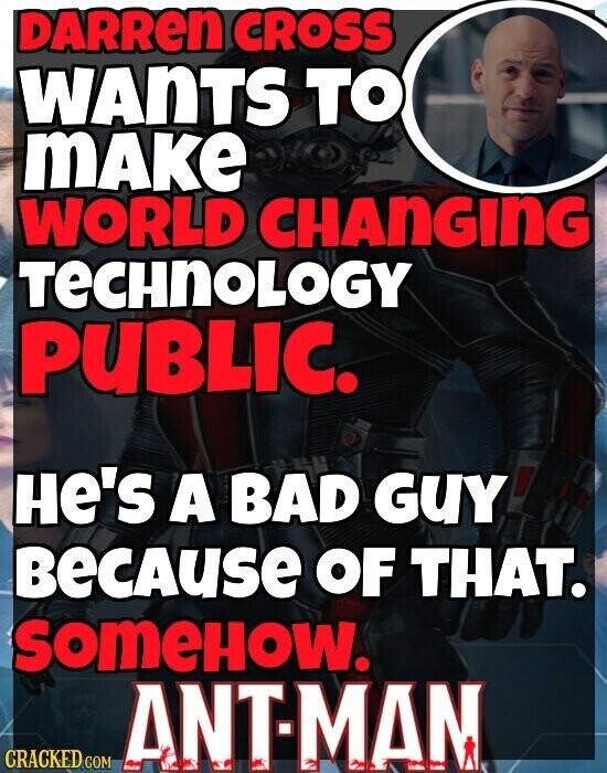 DARRen CROSS WANTS TO make WORLD CHANGING TECHNOLOGY PUBLIC. He's A BAD GUY BECAUSE OF THAT. someHow. CRACKED.COM ANT-MAN