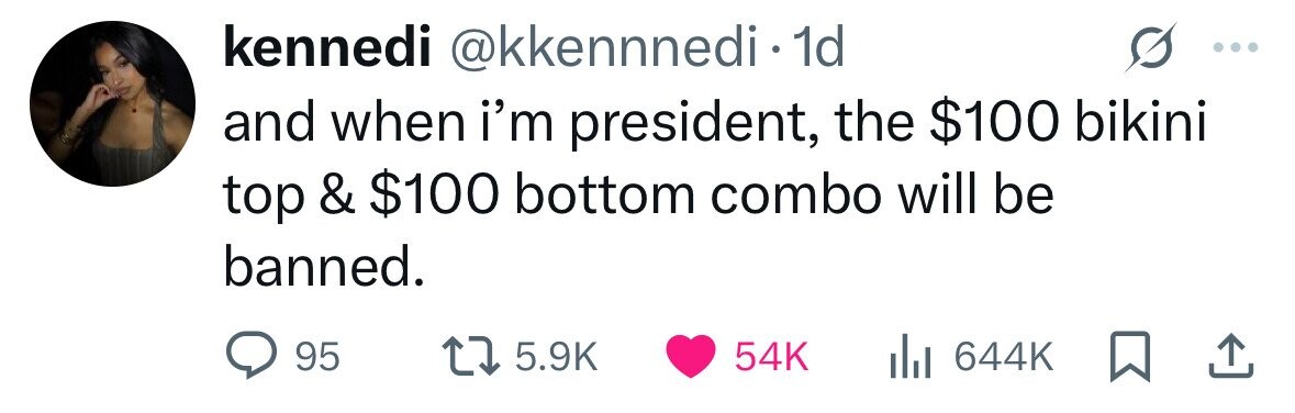 kennedi @kkennnedi.1 1d and when i'm president, the $100 bikini top & $100 bottom combo will be banned. 95 5.9K 54K 644K 