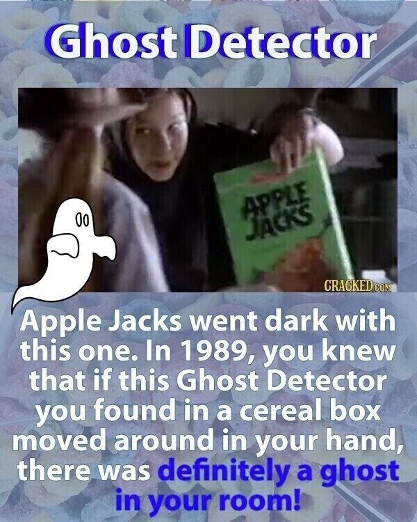 Ghost Detector APPLE JACKS CRACKED.COM Apple Jacks went dark with this one. In 1989, you knew that if this Ghost Detector you found in a cereal box moved around in your hand, there was definitely a ghost in your room!