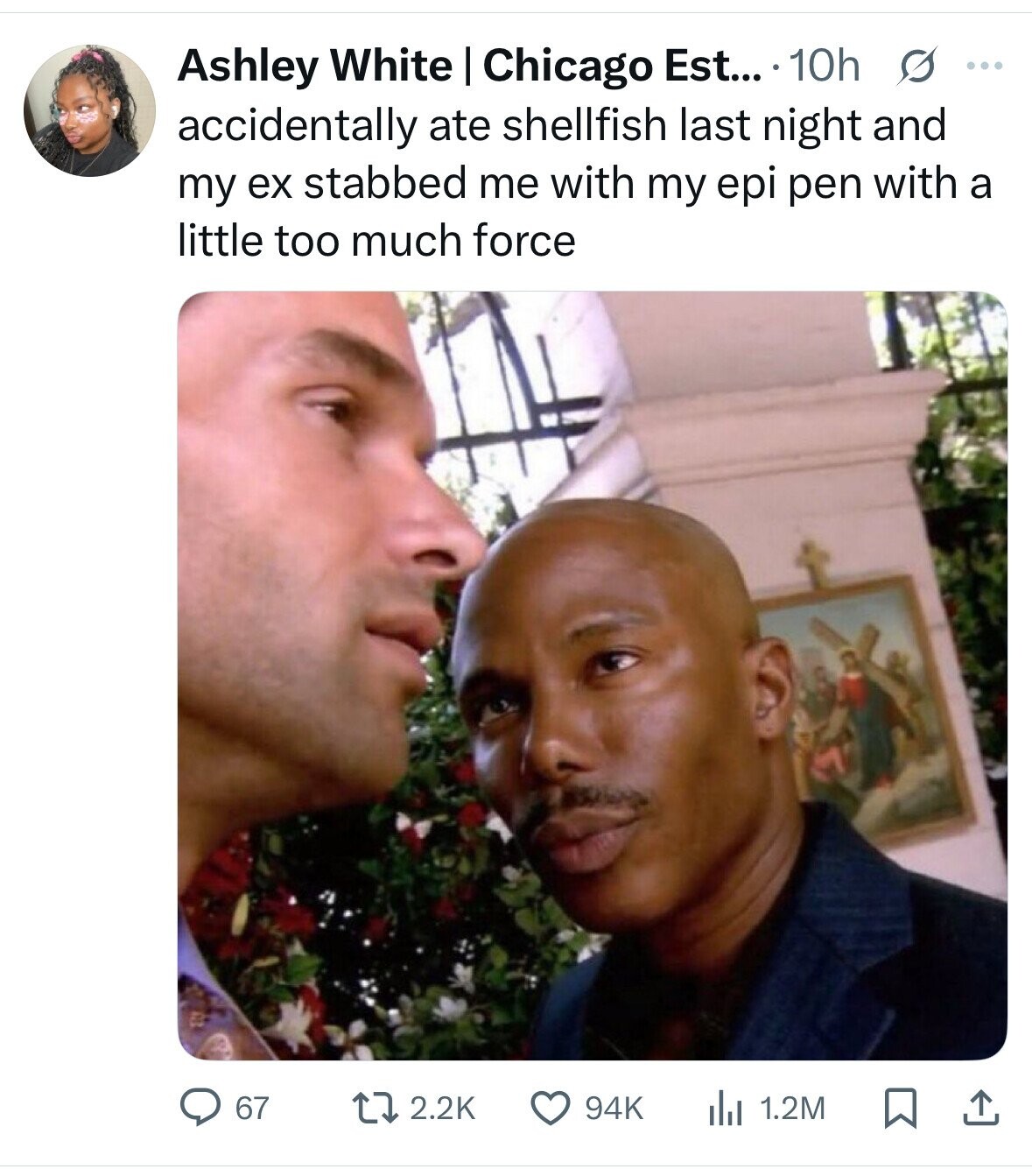 Ashley White I Chicago Est... 10h s .... accidentally ate shellfish last night and my ex stabbed me with my epi pen with a little too much force 67 2.2K 94K 1.2M 