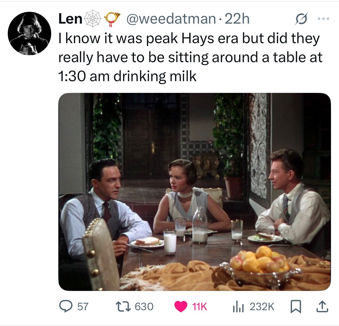 Len @weedatman22h G ... I know it was peak Hays era but did they really have to be sitting around a table at 1:30 am drinking milk 57 630 11K 232K 