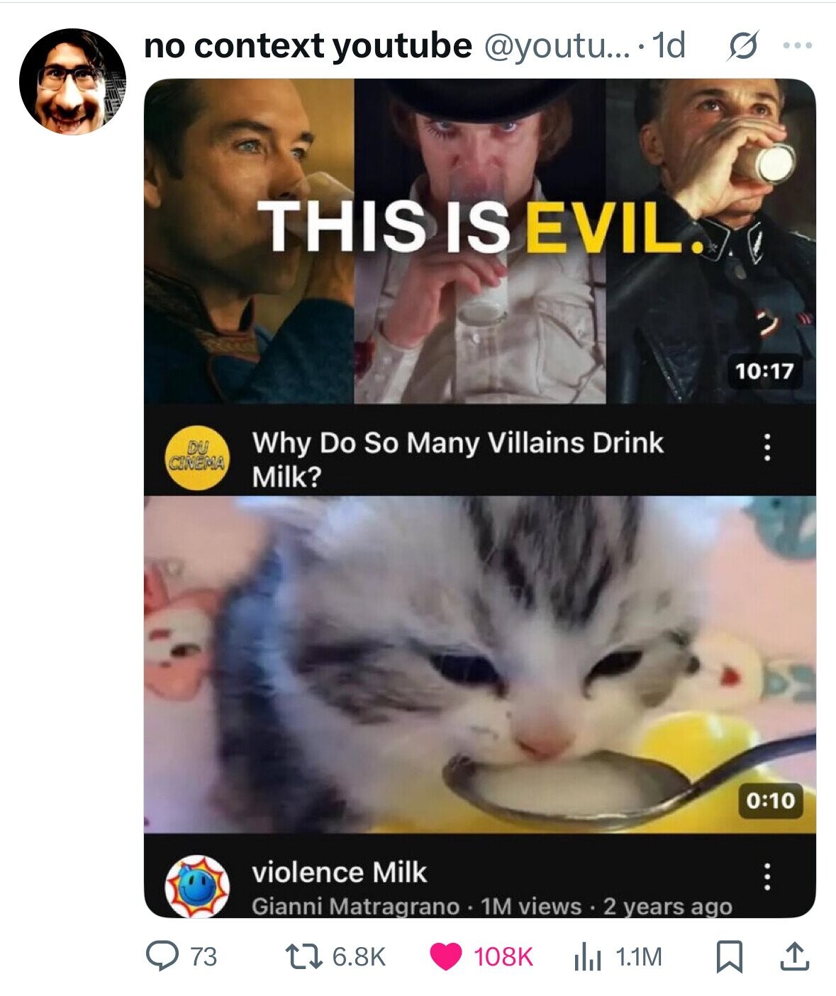 no context youtube @youtu... 1d s ... THIS IS EVIL. 10:17 DU Why Do So Many Villains Drink CINEMA Milk? 0:10 violence Milk Gianni Matragrano 1M views 2 years ago 73 6.8K 108K 1.1M 