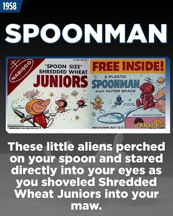 1958 SPOONMAN 7% on NET WT SPOON SIZE FREE INSIDE! SHREDDED WHEAT JUNIORS A PLASTIC NABISCO SPOONMAN from OUTER SPACE THE EIDES ON YOUR SPOON AS TOU SAT CRACKED COM COLLECT ALL 21 These little aliens perched on your spoon and stared directly into your eyes as you shoveled Shredded Wheat Juniors into your maw.