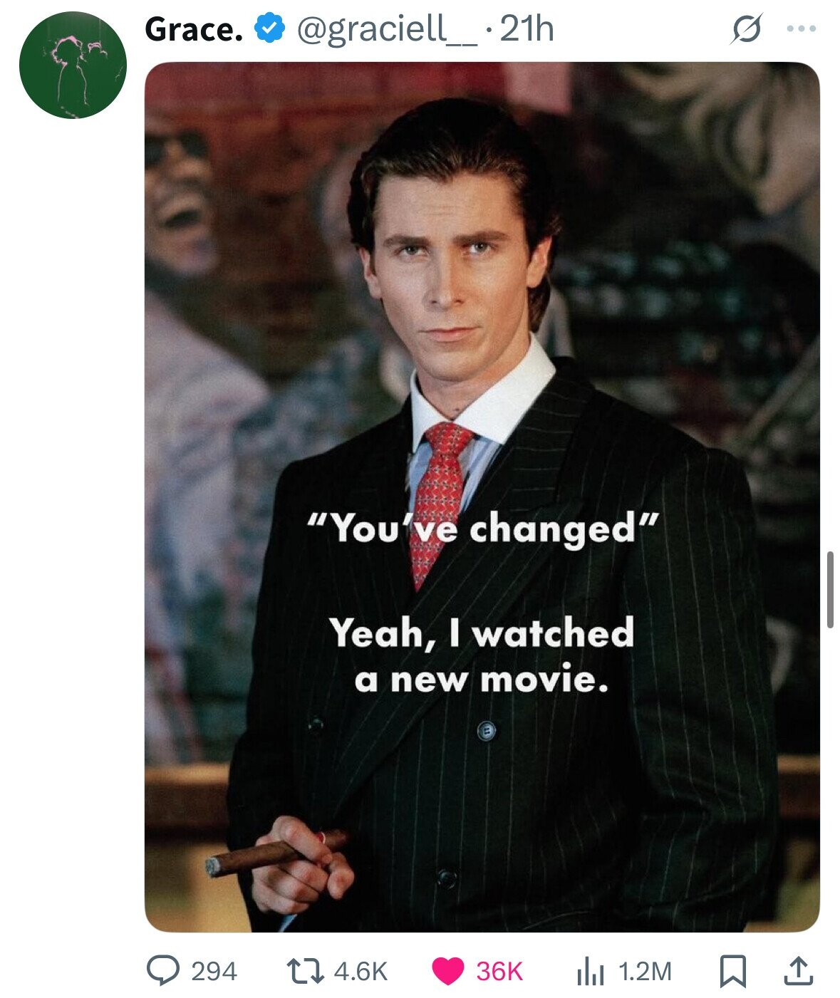 Grace. @graciell_ . 21h s ... You've changed Yeah, I watched a new movie. 294 36K the 1.2M 4.6K 