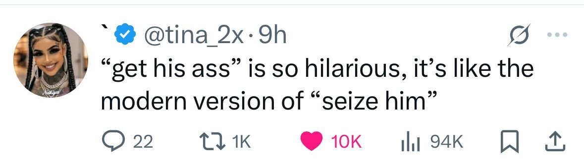 @tina_2x.9h get his ass is so hilarious, it's like the Nakiya modern version of seize him 22 1K 10K 94K 