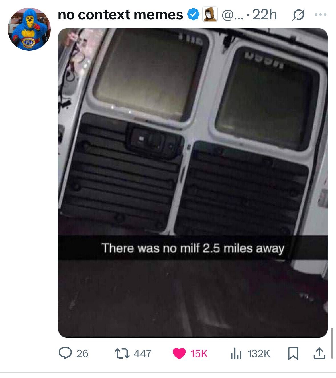 no context memes @....22h G ... There was no milf 2.5 miles away 26 447 15K 132K 