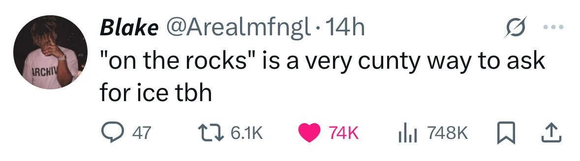 Blake @Arealmfngl.1 14h on the rocks is a very cunty way to ask ARCHIV for ice tbh 47 6.1K 74K 748K 