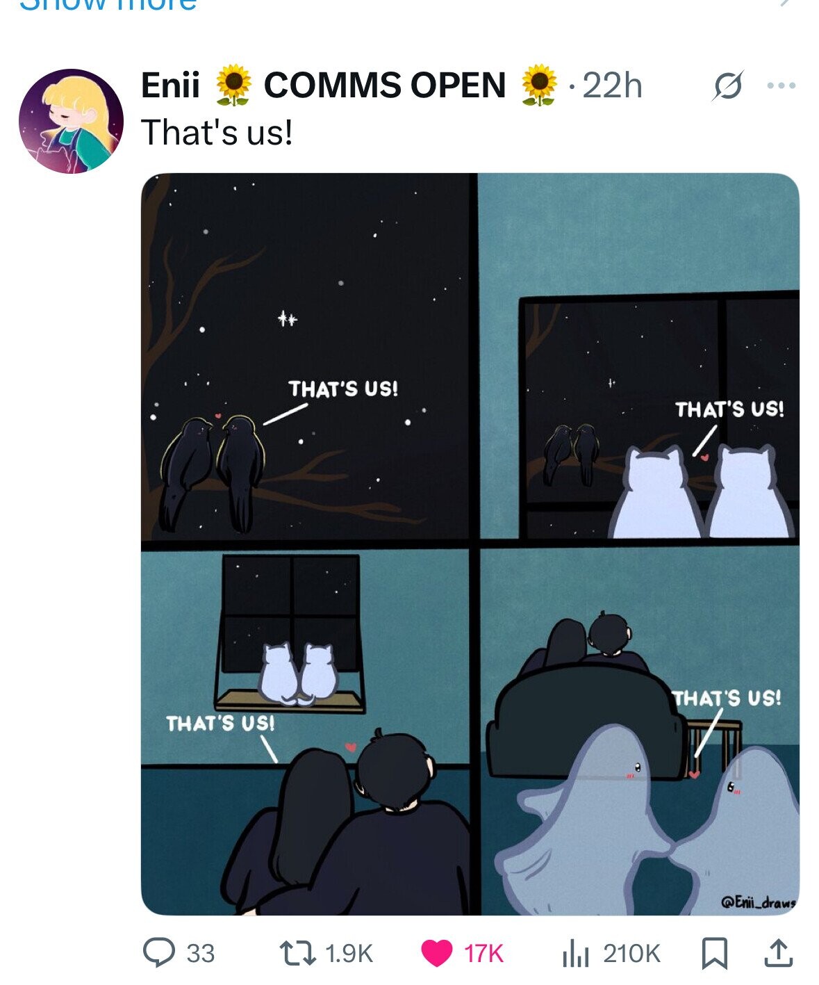 know Enii COMMS OPEN 22h S ... That's us! THAT'S US! THAT'S US! THAT'S US! THAT'S US! 6 @Enii_draws 33 1.9K 17K 210K 