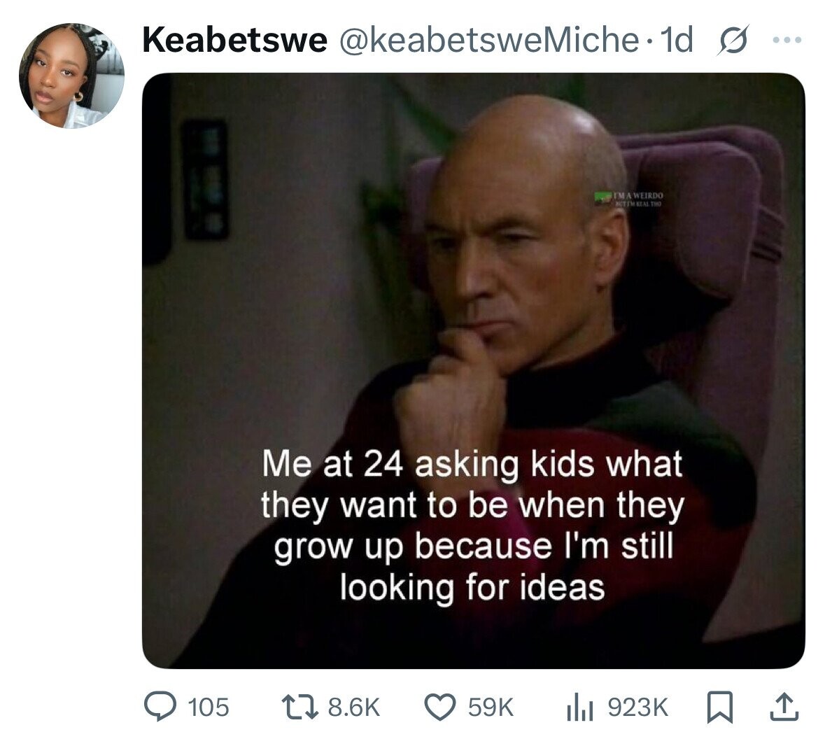 Keabetswe @keabetsweMiche. 1d s ... I'M A WEIRDO ACTIMATAL THO Me at 24 asking kids what they want to be when they grow up because I'm still looking for ideas 105 59K 8.6K 923K 