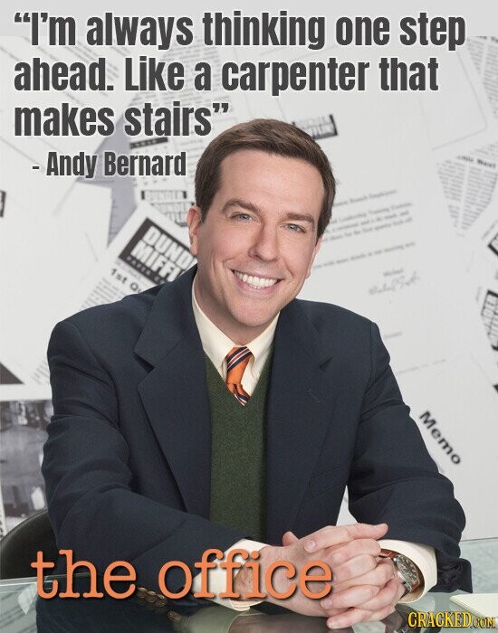 I'm always thinking one step ahead. Like a carpenter that makes stairs -Andy Bernard FFLIX DUND MIFFI PARCH - - 1st Qu - - - - - - - - .. - - the to THE - Book - - - - - - - - Memo the office CRACKED.COM