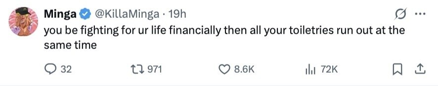 IV Minga @KillaMinga 19h ... you be fighting for ur life financially then all your toiletries run out at the same time 32 971 8.6K 72K 