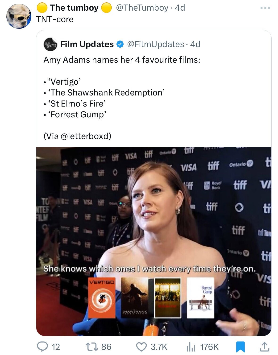 The tumboy @TheTumboy.4d TNT-core FILM UPDATES Film Updates @FilmUpdates.4 4d Amy Adams names her 4 favourite films: 'Vertigo' 'The Shawshank Redemption' 'St Elmo's Fire' 'Forrest Gump' (Via @letterboxd) tiff tiff Ontario VISA tiff tiff O Gift V ti tiff Ontario VISA O tiff tiff A tiff Royal tif Bank tiff VI ff lift tiff TO NE tiff VISA Detaro TO tiff O TEF ti biff O FILM tiff 6 г the tiff 69 TOR tifi Ontario FF VISA tif She knows which watch I time ones every they're on. VIS VERTIGO is Forrest Gump S io tif and SHAWSHANK TORON