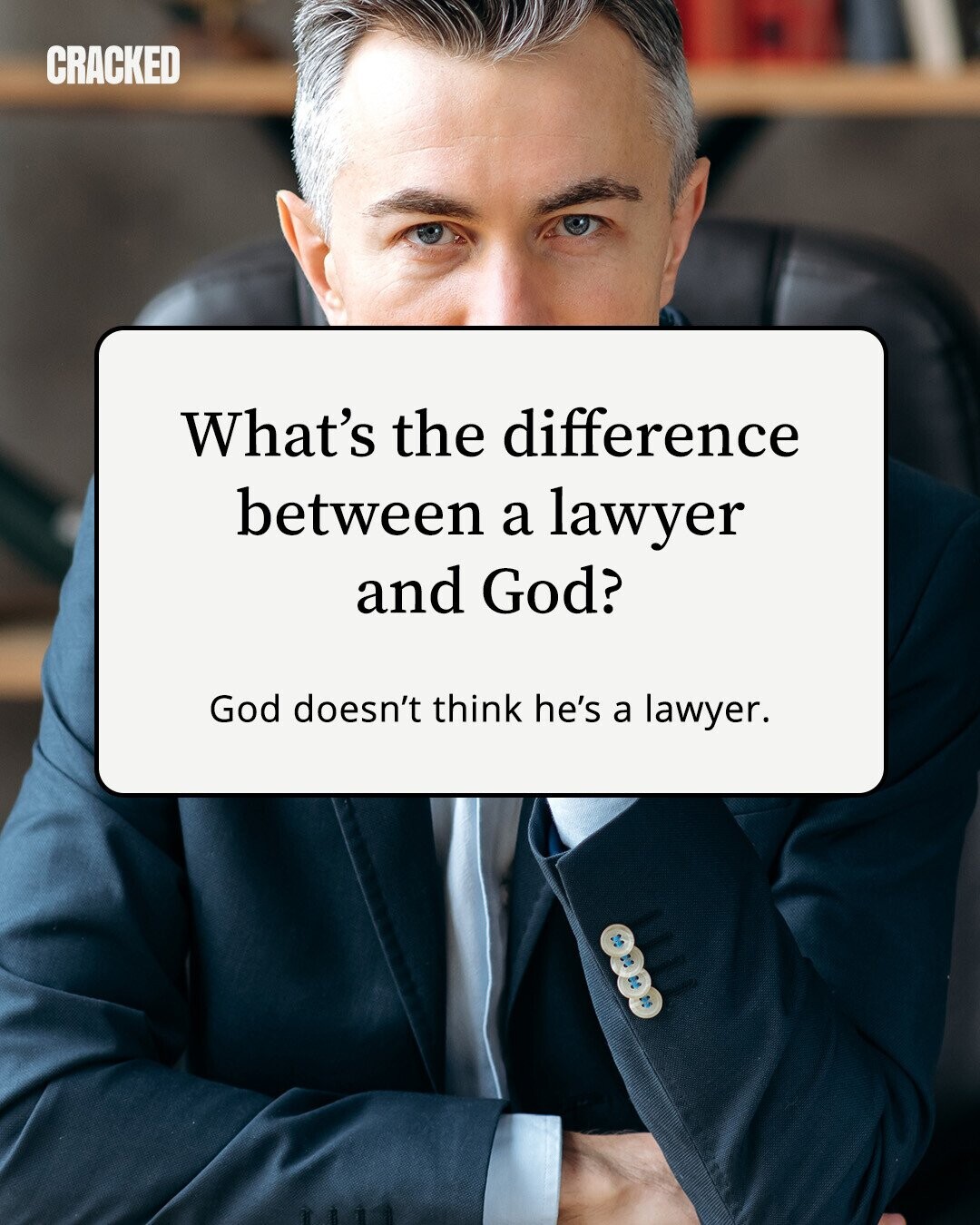 CRACKED What's the difference between a lawyer and God? God doesn't think he's a lawyer. 